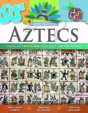 Aztecs: Dress, Eat, Write And Play Just Like The Aztecs by Fiona MacDonald, Hannah Ray