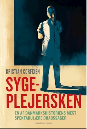 Sygeplejersken - En af Danmarkshistoriens mest spektakulære drabssager by Kristian Corfixen