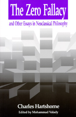Zero Fallacy: And Other Essays in Neoclassical Philosophy by Charles Hartshorne