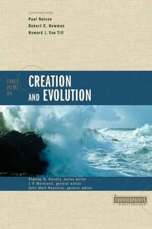 Three Views on Creation and Evolution by John Mark Reynolds, J.P. Moreland