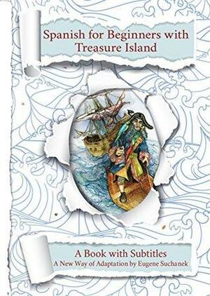 Spanish for Beginners with Treasure Island Written Anew for Learners: A Book with Subtitles – Learn Spanish – A Dual-language book – Parallel text – English-Spanish Bilingual book by Robert Louis Stevenson