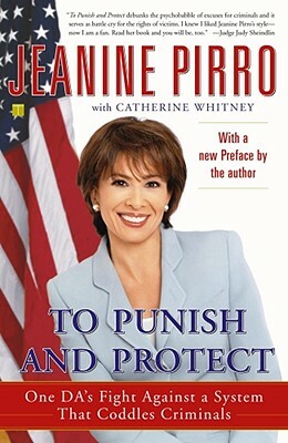 To Punish and Protect: A Da's Fight Against a System That Coddles Criminals by Jeanine Pirro, Catherine Whitney