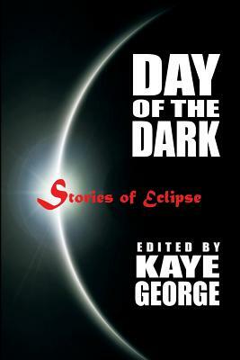 Day of the Dark: Stories of Eclipse by Kb Inglee, Harriette Sackler