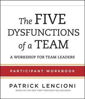 The Five Dysfunctions of a Team Participant Workbook: A Workshop for Team Leaders by Patrick Lencioni
