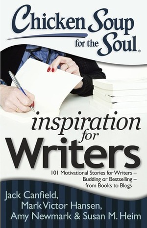 Chicken Soup for the Soul: Inspiration for Writers: 101 Motivational Stories for Writers – Budding or Bestselling – from Books to Blogs by Susan M. Heim, Brenda Kezar, Mark Victor Hansen, Jack Canfield