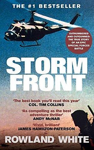 Storm Front: The classic account of a legendary Special Forces battle by Rowland White, Rowland White