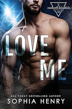 LOVE ME (A Second Chance, Forced Proximity Hockey Romance) by Sophia Henry