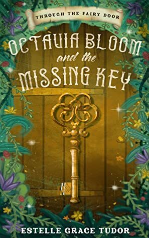 Octavia Bloom and the Missing Key (Through The Fairy Door, #1) by Estelle Grace Tudor