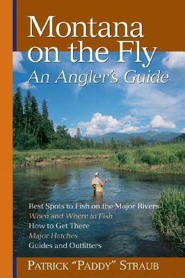 Montana on the Fly: An Angler's Guide by Patrick Straub