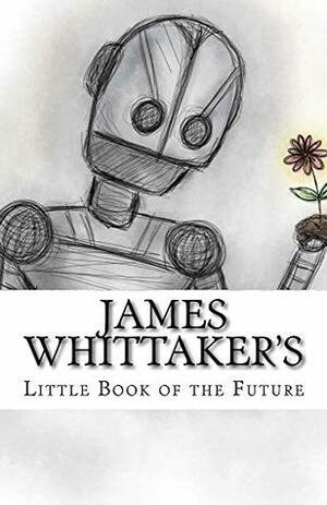 James Whittaker's Little Book of the Future by James Whittaker