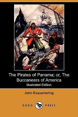 The Pirates of Panama; Or, the Buccaneers of America (Illustrated Edition) (Dodo Press) by John Esquemeling