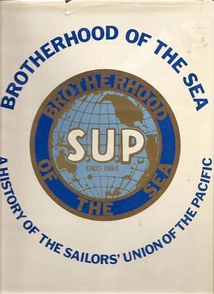 Brotherhood of the Sea: A History of the Sailors' Union of the Pacific, 1885-1985 by Stephen Schwartz
