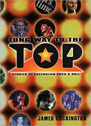 Long Way To The Top: Stories Of Australian Rock & Roll by James Cockington