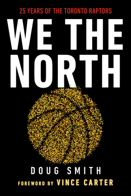 We the North: 25 Years of the Toronto Raptors by Vince Carter, Doug Smith