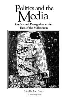 Politics and the Media: Harlots and Prerogatives at the Turn of the Millennium by 