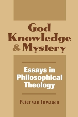 God, Knowledge, and Mystery: Essays in Philosophical Theology by Peter Van Inwagen