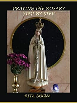 Praying the Rosary Step-by-Step by Rita Bogna