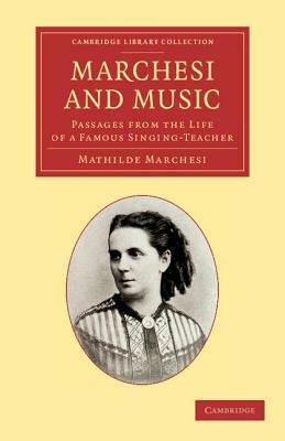 Marchesi and Music: Passages from the Life of a Famous Singing-Teacher by Mathilde Marchesi, Jules Massenet