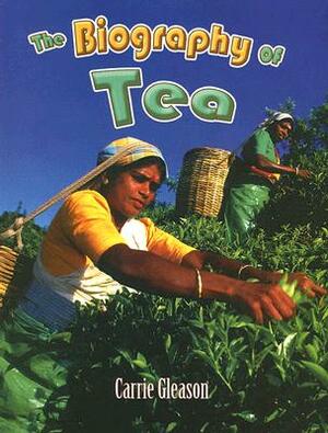 The Biography of Tea by Carrie Gleason