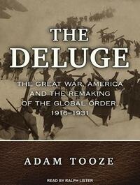 The Deluge: The Great War, America and the Remaking of the Global Order, 1916-1931 by Adam Tooze