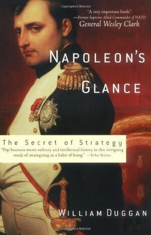 Napoleon's Glance: The Secret of Strategy (Nation Books) by William Duggan