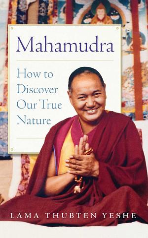 Mahamudra: How to Discover Our True Nature by Thubten Yeshe, Thubten Yeshe