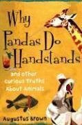 Why Pandas Do Handstands: And Other Curious Truths About Animals by Augustus Brown