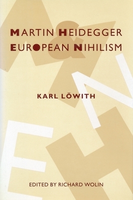 Martin Heidegger and European Nihilism by Karl Löwith