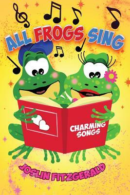 All Frogs Sing Charming Songs by Mary Joslin, Joslin Fitzgerald