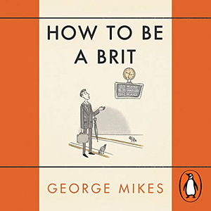 How to Be a Brit by George Mikes