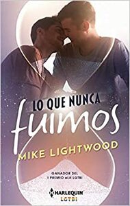 Lo que nunca fuimos by Mike Lightwood