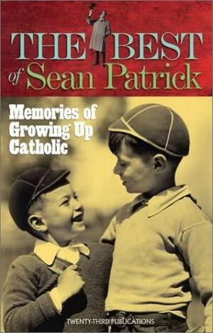 The Best of Sean Patrick: Memories of Growing Up Catholic by Sean Patrick