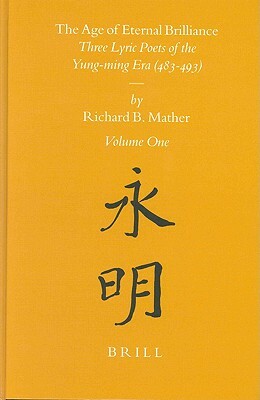 The Age of Eternal Brilliance (2 Vols): Three Lyric Poets of the Yung-Ming Era (483-493) Vol. I and II by Richard Mather