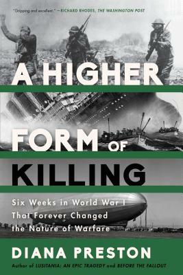 A Higher Form of Killing: Six Weeks in World War I That Forever Changed the Nature of Warfare by Diana Preston