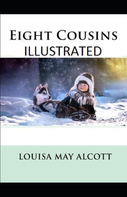 Eight Cousins Illustrated by Louisa May Alcott