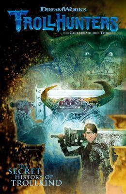 Trollhunters: Tales of Arcadia—The Secret History of Trollkind by Timothy Green II, Wes Dzioba, Richard Ashley Hamilton, Marc Guggenheim