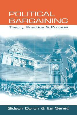 Political Bargaining: Theory, Practice and Process by Itai Sened, Gideon Doron