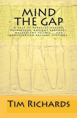 Mind the Gap: A Tale of Parallel Worlds, Egyptology, Ancient Prophecy, Malevolent Felines... and Subway Stations. by Tim Richards