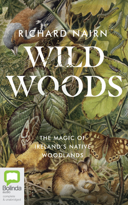 Wildwoods: The Magic of Ireland's Native Woodlands by Richard Nairn