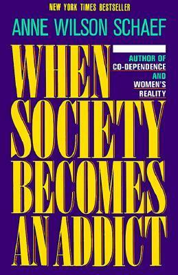 When Society Becomes an Addict by Anne Wilson Schaef