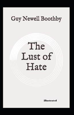 The Lust of Hate lllustrated by Guy Newell Boothby