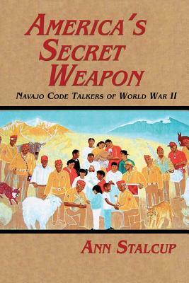 America's Secret Weapon: Navajo Code Talkers of World War II by Ann Stalcup