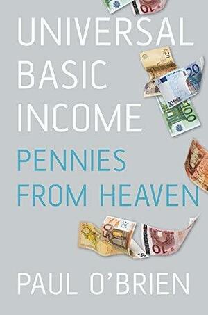 Universal Basic Income: Pennies from Heaven by Paul O'Brien