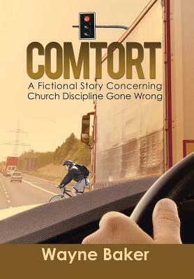 Comtort: A Fictional Story Concerning Church Discipline Gone Wrong by Wayne Baker