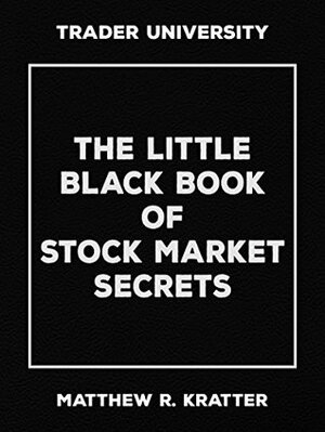 The Little Black Book of Stock Market Secrets by Matthew R. Kratter