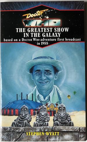 Doctor Who: The Greatest Show in the Galaxy by Stephen Wyatt