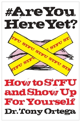#areyouhereyet?: How to Stfu and Show Up for Yourself by Tony Ortega