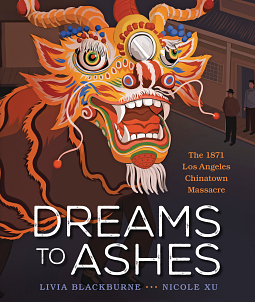 Dreams to Ashes: the 1871 Los Angeles Chinatown Massacre by Livia Blackburne