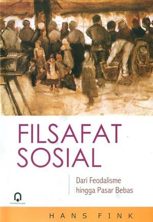 Filsafat Sosial: Dari Feodalisme hingga Pasar Bebas by Hans Fink