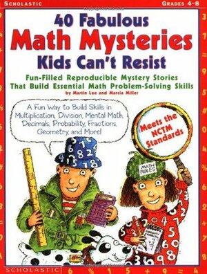 40 Fabulous Math Mysteries Kids Can't Resist: Fun-Filled Stories That Build Essential Problem-Solving Skills by Martin Lee, Marcia Miller